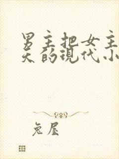 男主把女主宠上天的现代小说