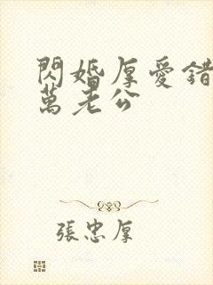 闪婚厚爱错嫁亿万老公