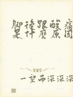 脚后跟酸痛麻木是什么原因