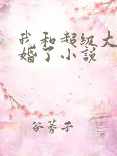 我和超级大佬隐婚了小说