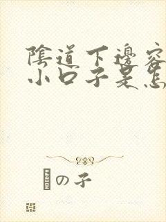 阴道下边容易裂小口子是怎么回事