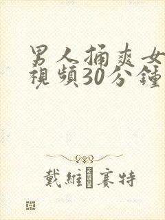 男人捅爽女人的视频30分钟