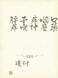 脖子疼咽口水都疼吃什么药