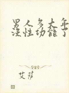 男人多大年龄就没性功能了