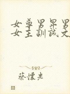 女尊男卑男主被女主训诫文