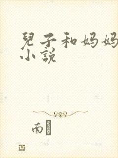 儿子和妈妈乱欲小说