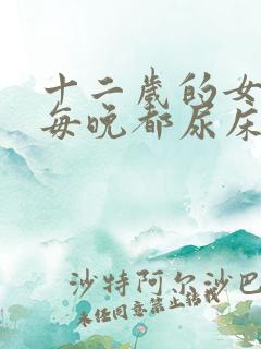 十二岁的女儿还每晚都尿床,怎么办?