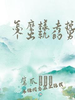 怎么样去挽回一个出轨的男人