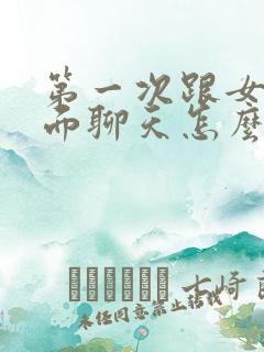 第一次跟女生见面聊天怎么开头