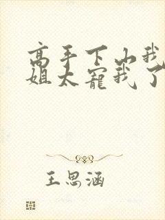 高手下山我家师姐太宠我了txt