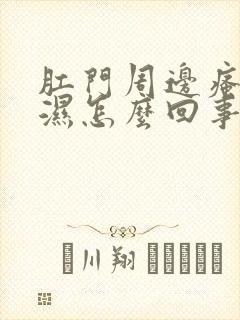 肛门周边瘙痒潮湿怎么回事用什么药