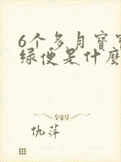 6个多月宝宝拉绿便是什么原因