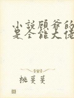 小说顾爷的娇妻是全能大佬免费阅读