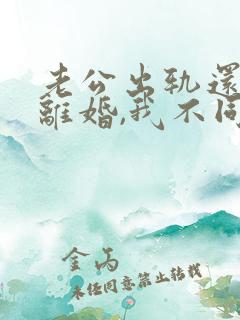 老公出轨还要求离婚,我不同意,咋办