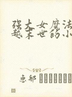 强大女魔法师穿越末世的小说