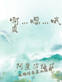 啊…嗯…哦…好爽