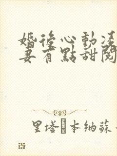 婚后心动凌总追妻有点甜阅读