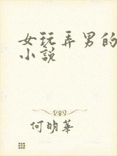 女玩弄男的高h小说