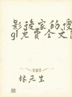 影后家的傻总裁gl免费全文阅读