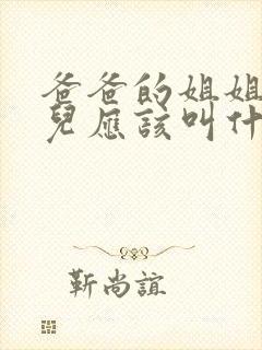 爸爸的姐姐的女儿应该叫什么