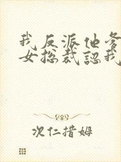 我反派他爹开局女总裁认我