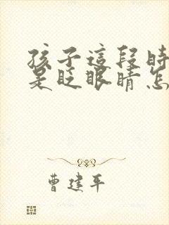 孩子这段时间老是眨眼睛怎么回事