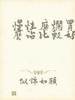 慢性糜烂胃炎怎么治比较好