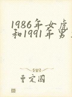 1986年女虎和1991年男羊姻缘怎么样