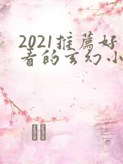 2021推荐好看的玄幻小说完本