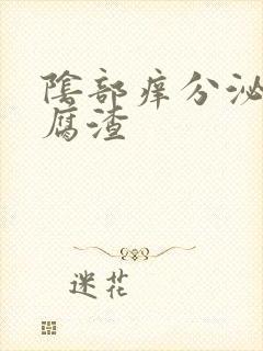 阴部痒分泌物豆腐渣