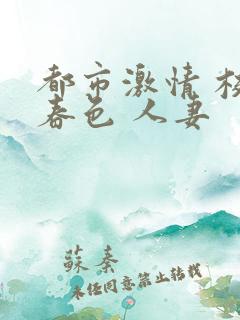 都市激情 校园春色 人妻