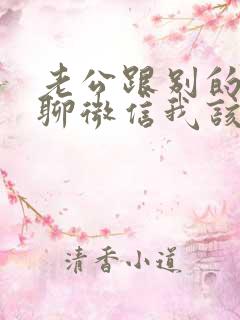 老公跟别的女人聊微信我该怎么办