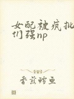 女配被疯批男主们强np