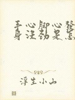 手心脚心发热浑身没劲是怎么回事