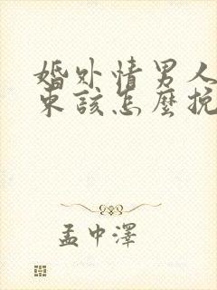 婚外情男人想结束该怎么挽回