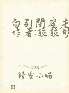 勾引闺蜜老公 作者:皎皎明月