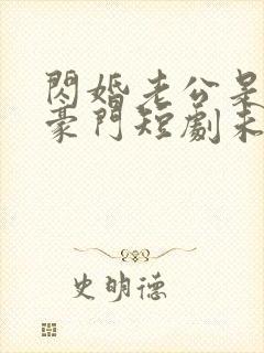 闪婚老公是超级豪门短剧未删减