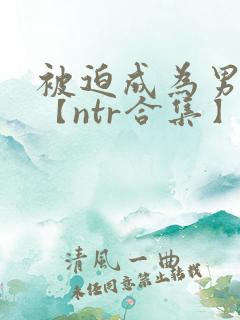 被迫成为男小三【ntr合集】【攻出轨