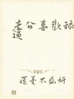 老公喜欢舔我逼逼