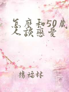 怎么和50岁男人谈恋爱