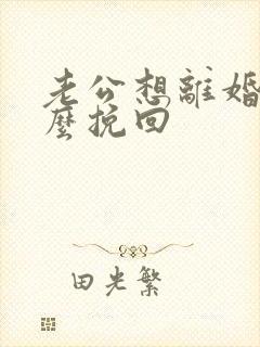 老公想离婚我怎么挽回