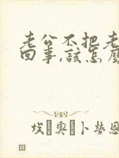 老公不把老婆当回事,该怎么处理