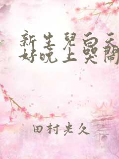 新生儿白天睡的好晚上哭闹不睡觉是什么原因