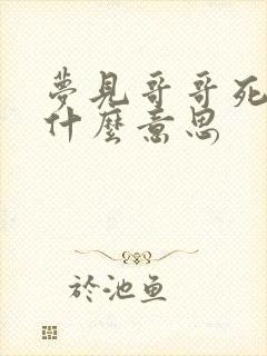 梦见哥哥死了是什么意思