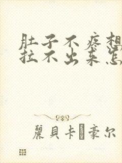 肚子不疼想拉屎拉不出来怎么回事