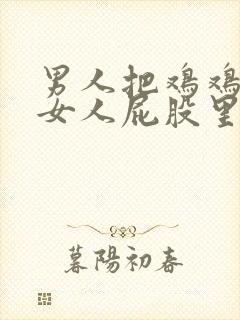 男人把鸡鸡插进女人屁股里.