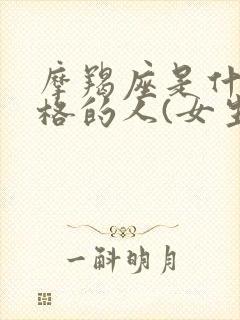 摩羯座是什么性格的人(女生)