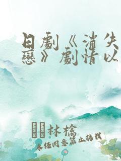 日剧《消失的初恋》剧情以什么开头?