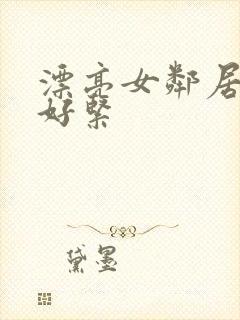 漂亮女邻居夹的好紧