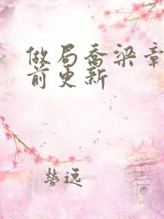 做局乔梁章节超前更新